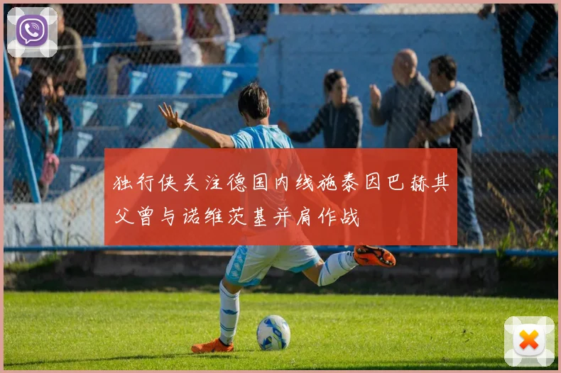 独行侠关注德国内线施泰因巴赫其父曾与诺维茨基并肩作战