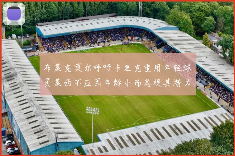 布莱克莫尔呼吁卡里克重用年轻球员莱西不应因年龄小而忽视其潜力